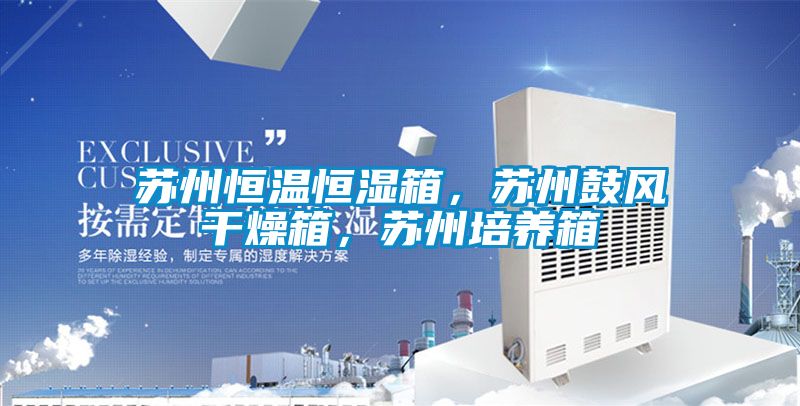 蘇州恒溫恒濕箱，蘇州鼓風(fēng)干燥箱，蘇州培養(yǎng)箱