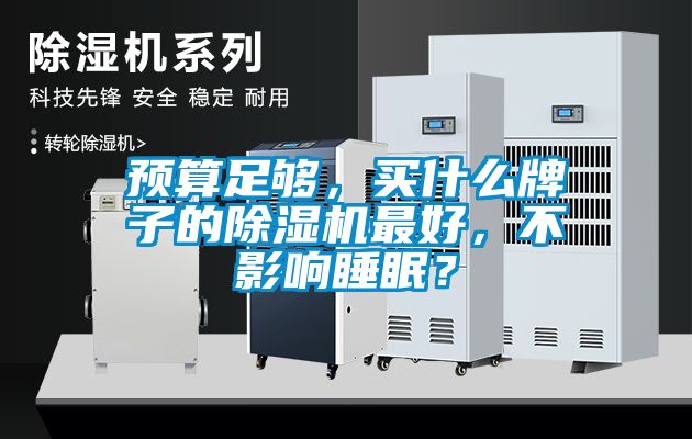 預(yù)算足夠，買什么牌子的除濕機(jī)最好，不影響睡眠？