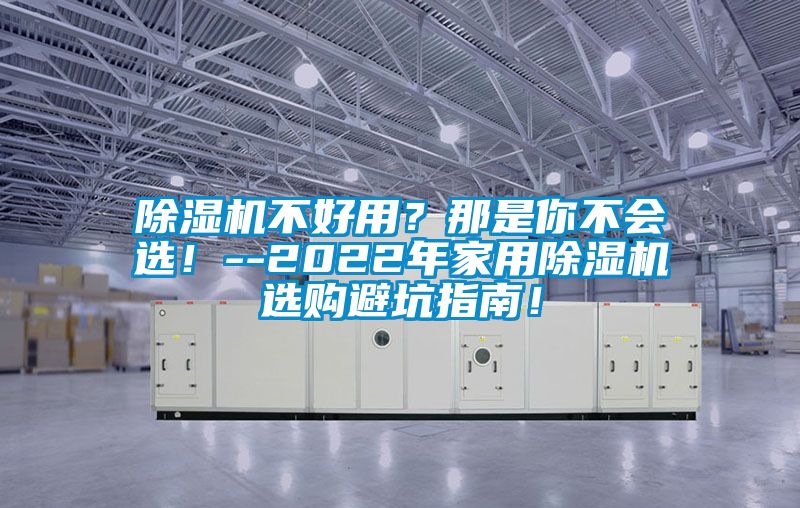 除濕機(jī)不好用？那是你不會(huì)選！--2022年家用除濕機(jī)選購(gòu)避坑指南！
