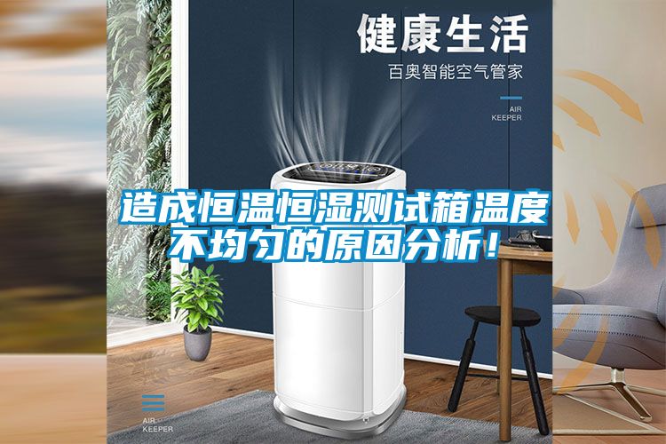 造成恒溫恒濕測試箱溫度不均勻的原因分析！