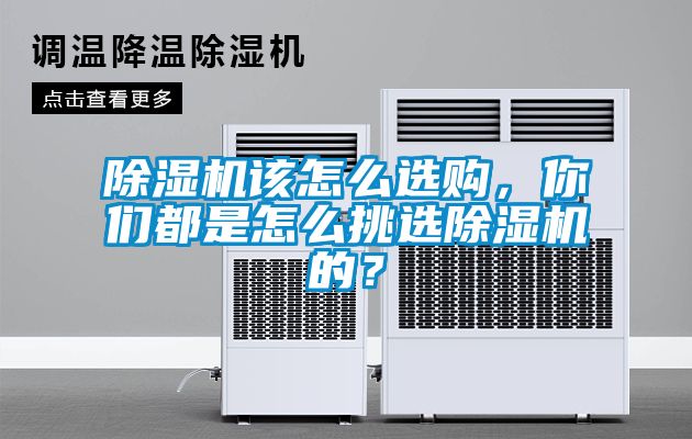 除濕機(jī)該怎么選購(gòu)，你們都是怎么挑選除濕機(jī)的？
