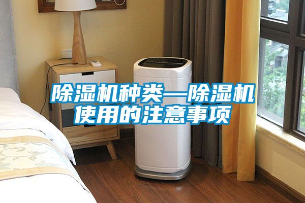 除濕機(jī)種類(lèi)—除濕機(jī)使用的注意事項(xiàng)