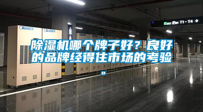 除濕機(jī)哪個(gè)牌子好？良好的品牌經(jīng)得住市場的考驗(yàn)。