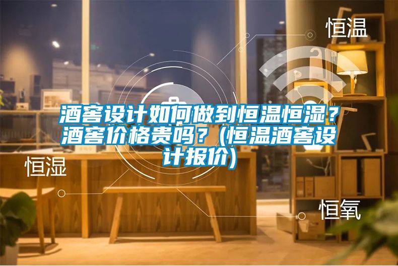 酒窖設(shè)計(jì)如何做到恒溫恒濕？酒窖價(jià)格貴嗎？(恒溫酒窖設(shè)計(jì)報(bào)價(jià))