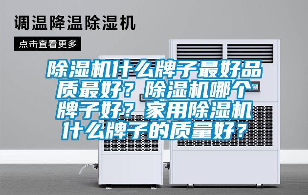 除濕機什么牌子最好品質最好？除濕機哪個牌子好？家用除濕機什么牌子的質量好？