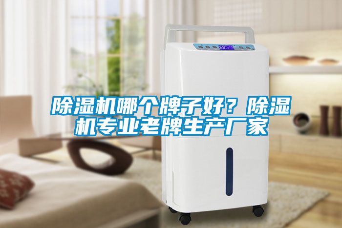 除濕機(jī)哪個(gè)牌子好？除濕機(jī)專業(yè)老牌生產(chǎn)廠家