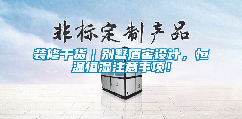 裝修干貨｜別墅酒窖設計，恒溫恒濕注意事項！