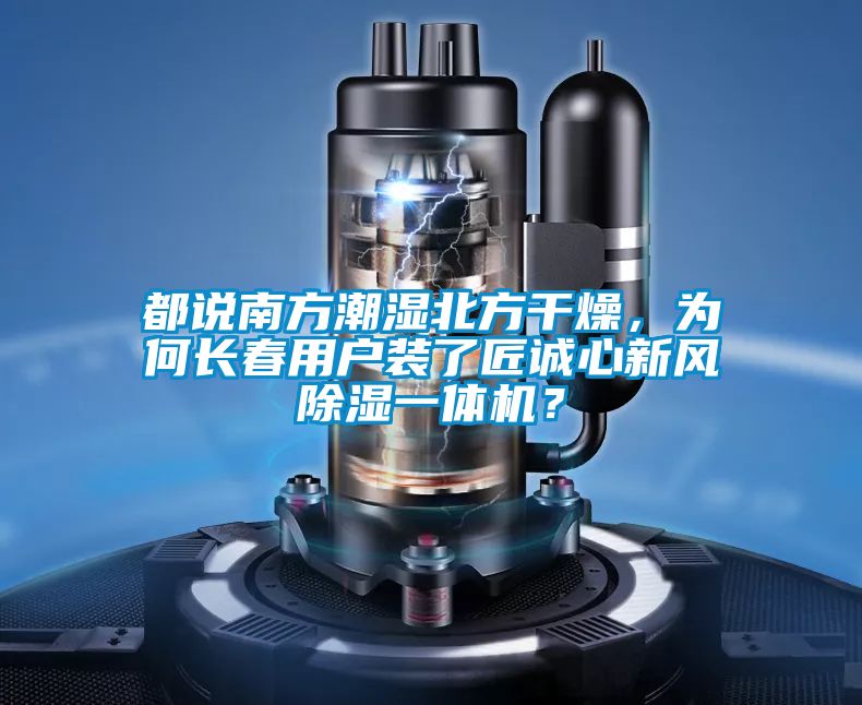 都說南方潮濕北方干燥，為何長春用戶裝了匠誠心新風除濕一體機？