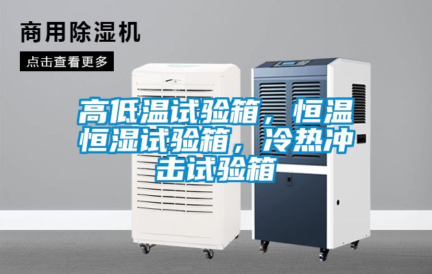 高低溫試驗箱，恒溫恒濕試驗箱，冷熱沖擊試驗箱