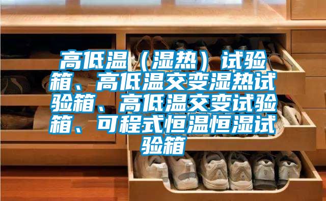 高低溫（濕熱）試驗箱、高低溫交變濕熱試驗箱、高低溫交變試驗箱、可程式恒溫恒濕試驗箱