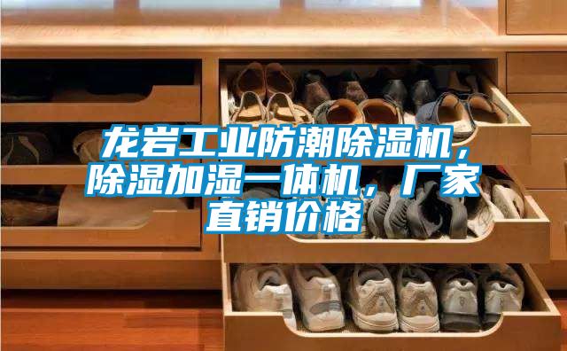 龍巖工業(yè)防潮除濕機(jī)，除濕加濕一體機(jī)，廠(chǎng)家直銷(xiāo)價(jià)格