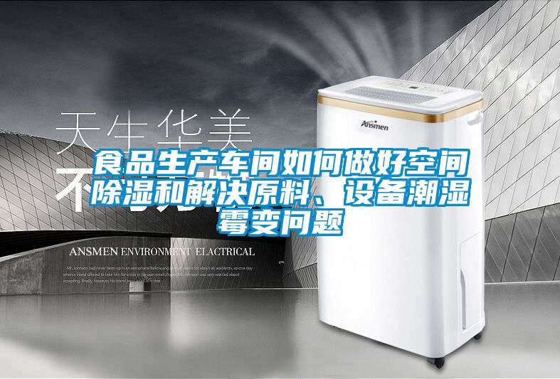 食品生產(chǎn)車間如何做好空間除濕和解決原料、設(shè)備潮濕霉變問(wèn)題