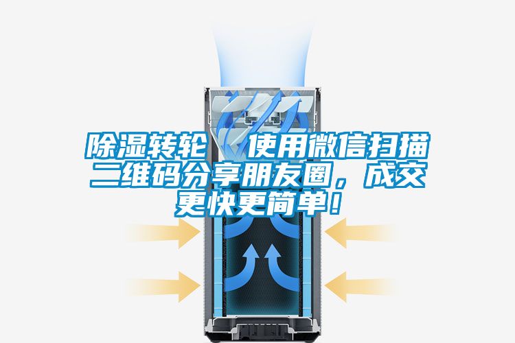 除濕轉(zhuǎn)輪  使用微信掃描二維碼分享朋友圈，成交更快更簡(jiǎn)單！