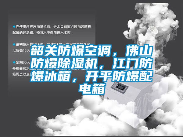 韶關(guān)防爆空調(diào)，佛山防爆除濕機(jī)，江門防爆冰箱，開平防爆配電箱