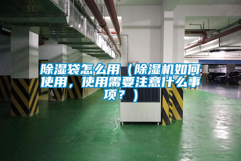 除濕袋怎么用（除濕機如何使用，使用需要注意什么事項？）