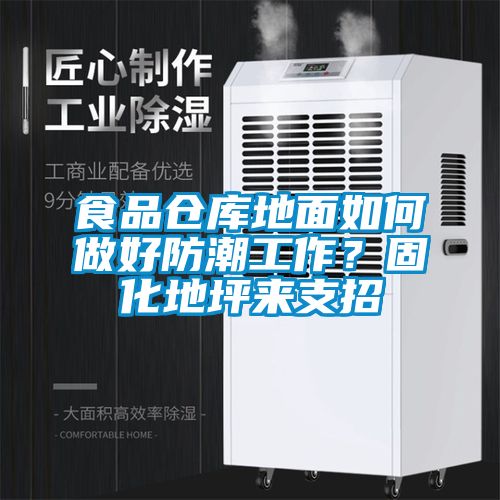 食品倉庫地面如何做好防潮工作？固化地坪來支招