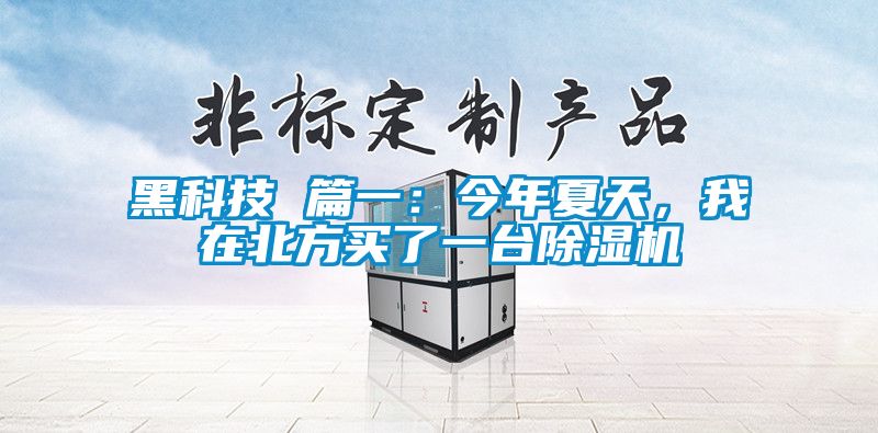 黑科技 篇一：今年夏天，我在北方買了一臺(tái)除濕機(jī)